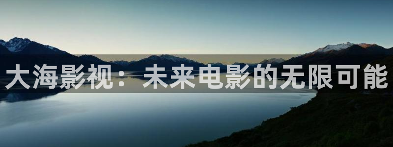 蜜桃视频在线观看18：大海影视：未来电影的无限可能